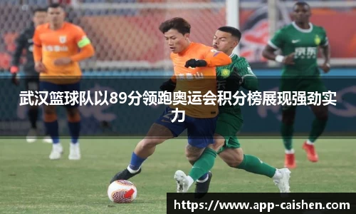 武汉篮球队以89分领跑奥运会积分榜展现强劲实力