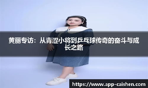 黄丽专访:从青涩小将到乒乓球传奇的奋斗与成长之路