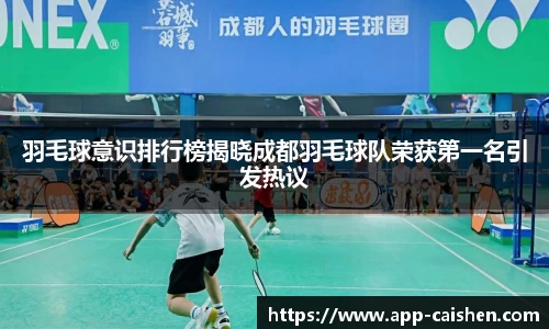 羽毛球意识排行榜揭晓成都羽毛球队荣获第一名引发热议