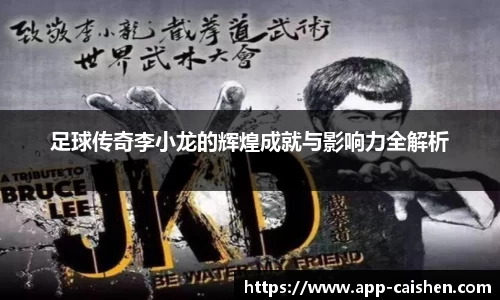 足球传奇李小龙的辉煌成就与影响力全解析