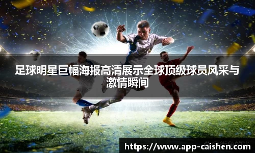 足球明星巨幅海报高清展示全球顶级球员风采与激情瞬间